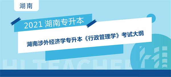 2021年湖南涉外经济学院专升本《行政管理学》考试大纲