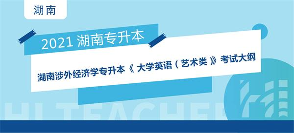 2021年湖南涉外经济学院专升本《大学英语（艺术类）》考试大纲