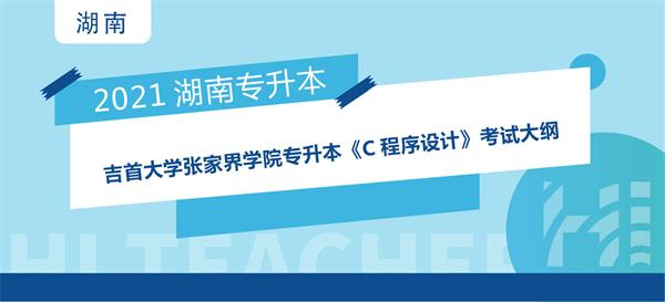 2021年吉首大学张家界学院专升本《C程序设计》考试大纲