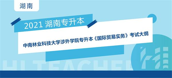 2021年中南林业科技大学涉外学院专升本《国际贸易实务》课程考试大纲