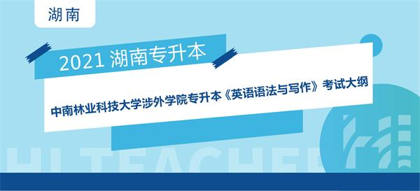 2021年中南林业科技大学涉外学院专升本 《英语语法与写作》课程考试大纲