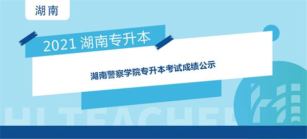 2021年湖南警察学院专升本考试成绩公示
