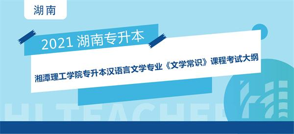 2021年湘潭理工学院专升本汉语言文学专业《文学常识》课程考试大纲