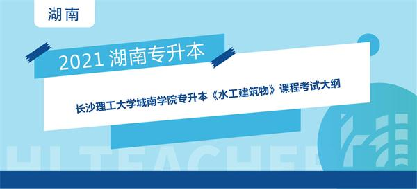 2021年长沙理工大学城南学院专升本《水工建筑物》课程考试大纲