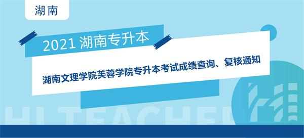 2021年湖南文理学院芙蓉学院专升本考试成绩查询、复核通知