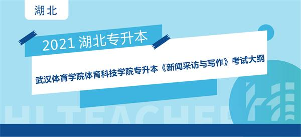2021年武汉体育学院体育科技学院专升本《新闻采访与写作》考试大纲